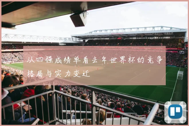 从四强成绩单看去年世界杯的竞争格局与实力变迁