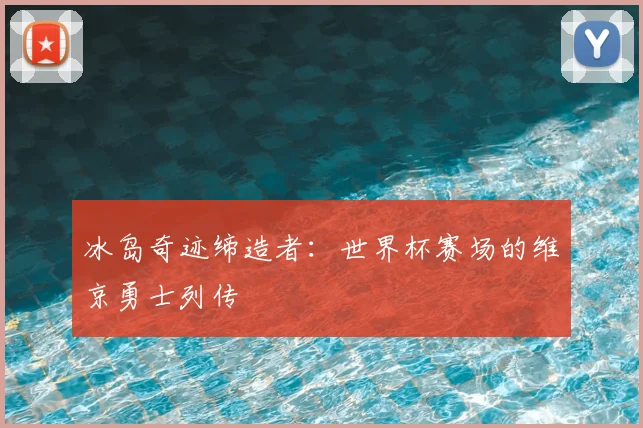 冰岛奇迹缔造者：世界杯赛场的维京勇士列传