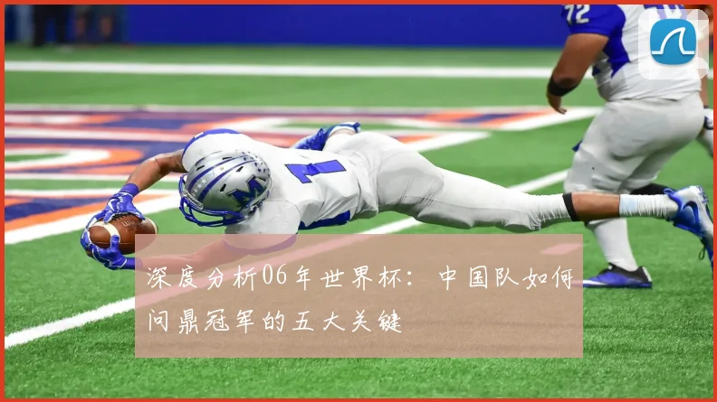 深度分析06年世界杯：中国队如何问鼎冠军的五大关键
