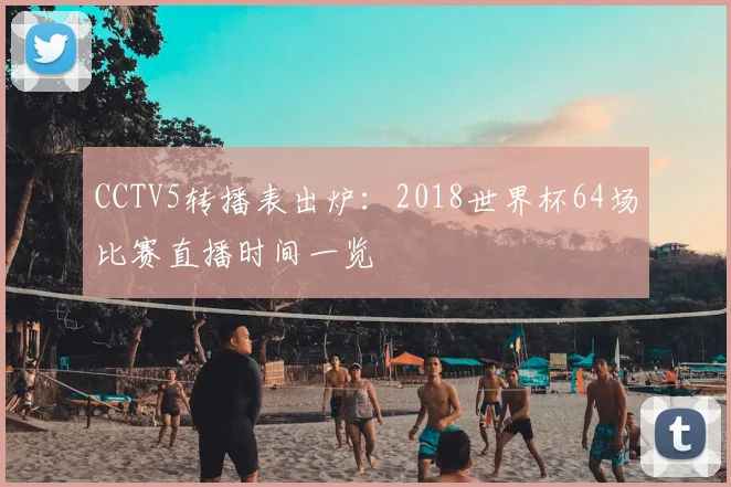 CCTV5转播表出炉：2018世界杯64场比赛直播时间一览