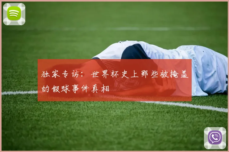 独家专访：世界杯史上那些被掩盖的假球事件真相