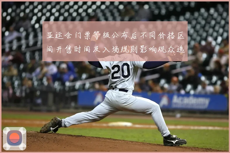 亚运会门票等级公布后不同价格区间开售时间及入场规则影响观众选择