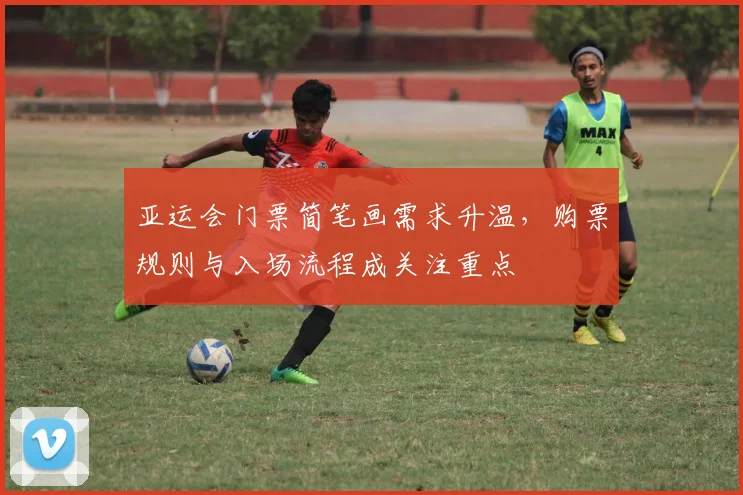 亚运会门票简笔画需求升温，购票规则与入场流程成关注重点