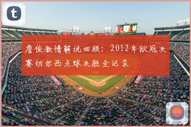 詹俊激情解说回顾：2012年欧冠决赛切尔西点球决胜全记录
