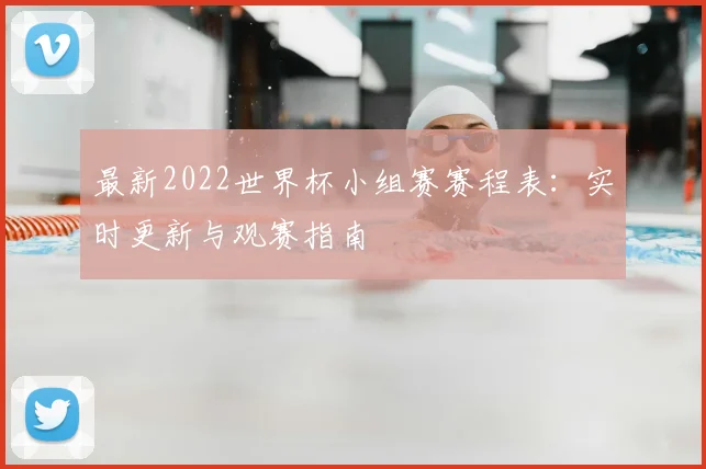 最新2022世界杯小组赛赛程表：实时更新与观赛指南